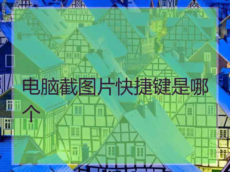 电脑截图片快捷键是哪个 电脑截图片快捷键是哪个