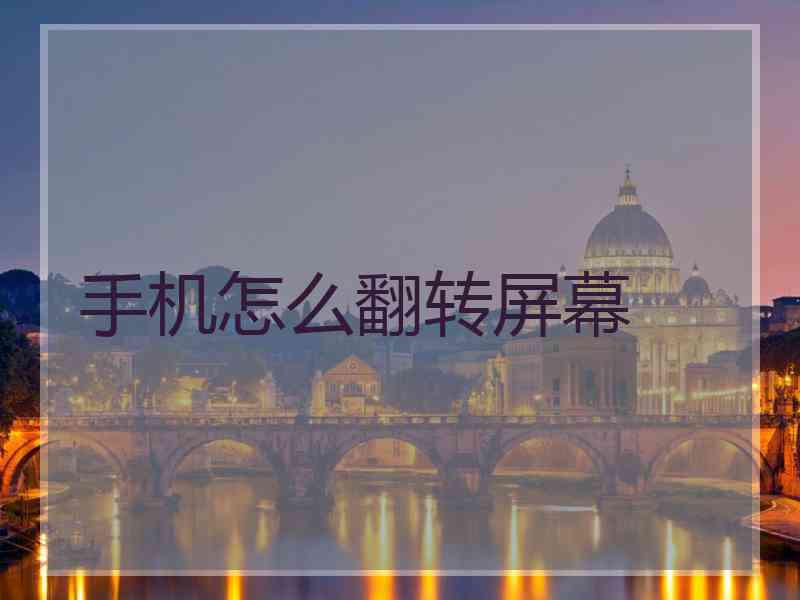 手机怎么翻转屏幕 手机怎么翻转屏幕