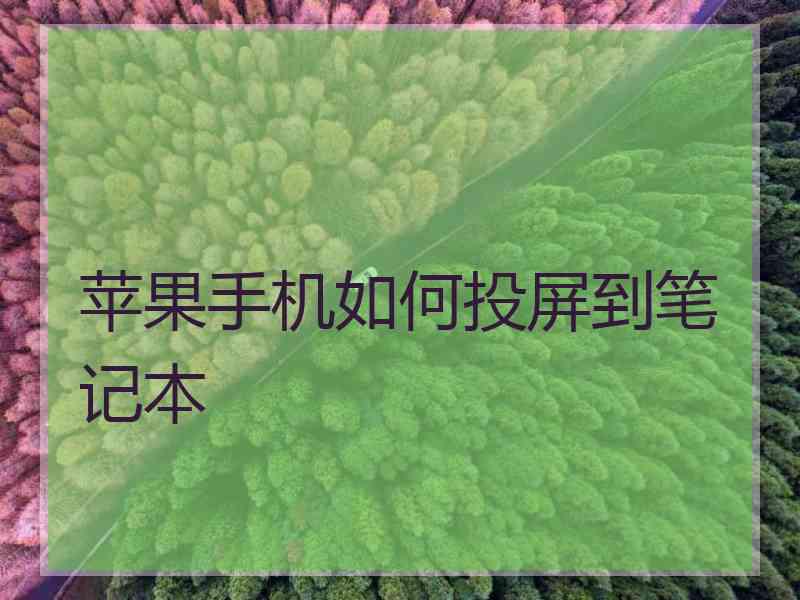 苹果手机如何投屏到笔记本 苹果手机如何投屏到笔记本