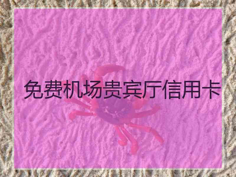 免费机场贵宾厅信用卡