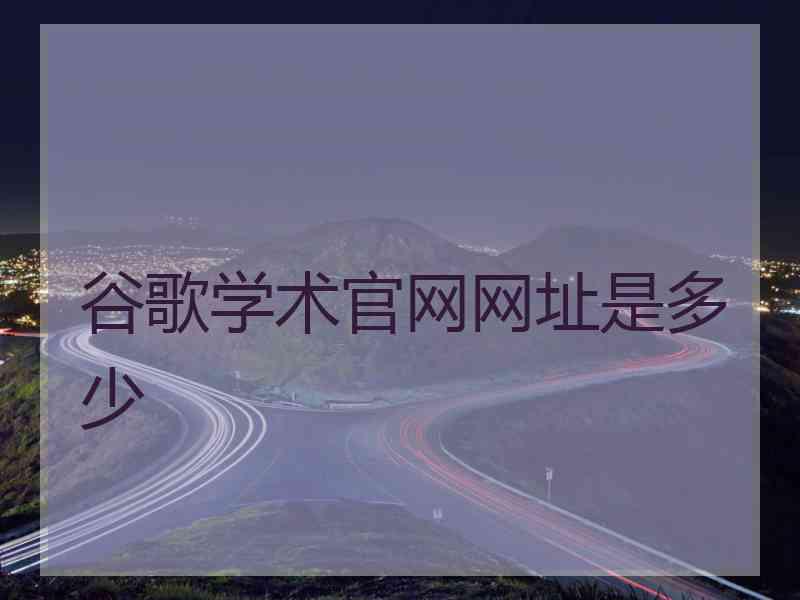 谷歌学术官网网址是多少