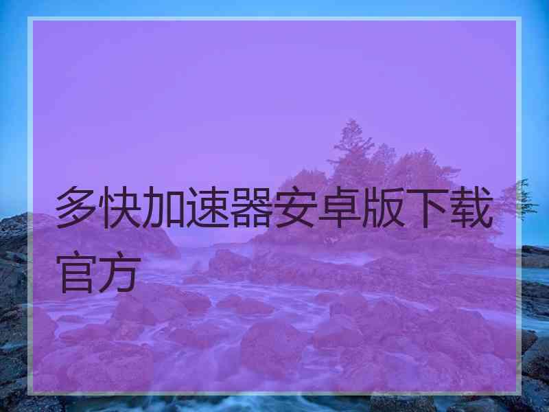 多快加速器安卓版下载官方