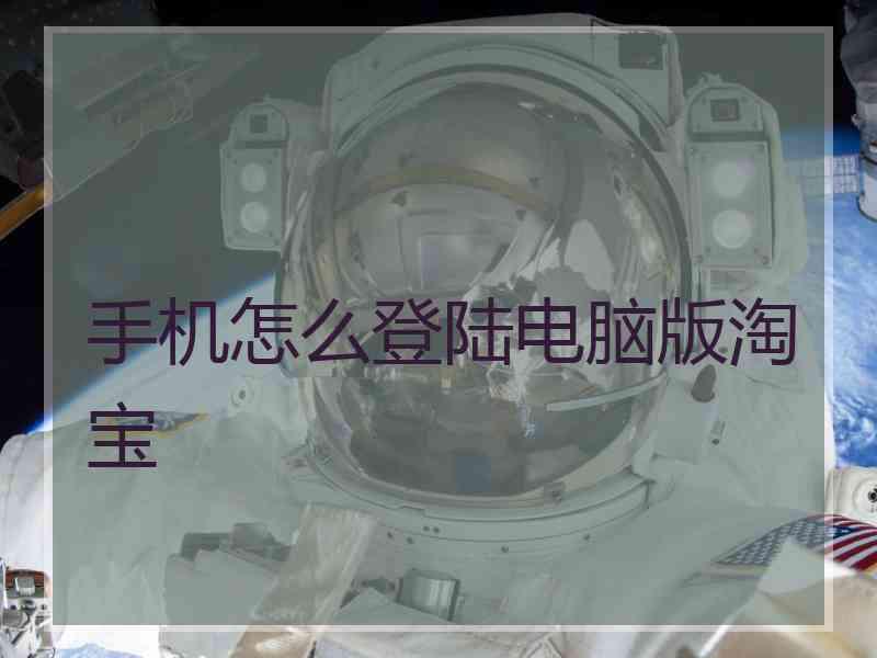 手机怎么登陆电脑版淘宝