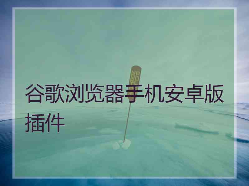 谷歌浏览器手机安卓版插件