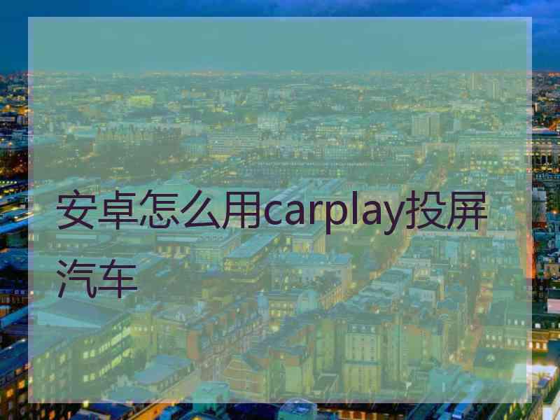 安卓怎么用carplay投屏汽车