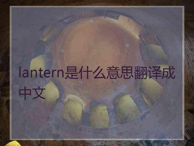 lantern是什么意思翻译成中文