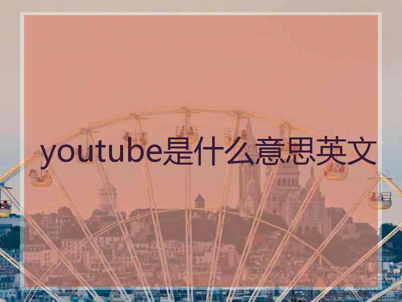 youtube是什么意思英文