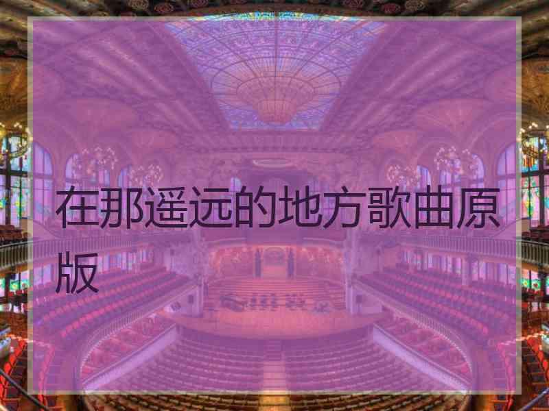 在那遥远的地方歌曲原版