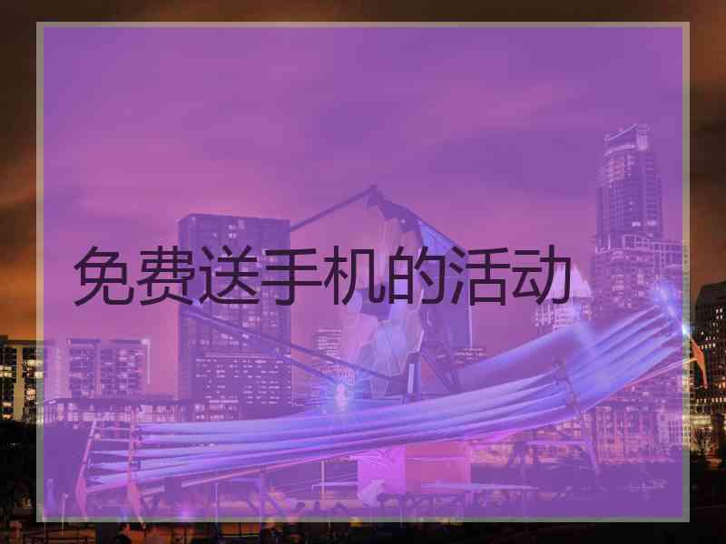 免费送手机的活动