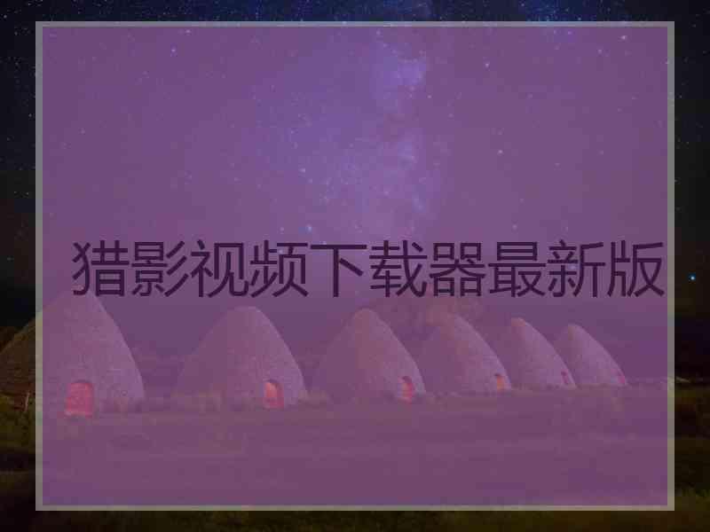 猎影视频下载器最新版