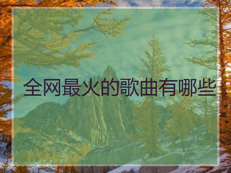 全网最火的歌曲有哪些