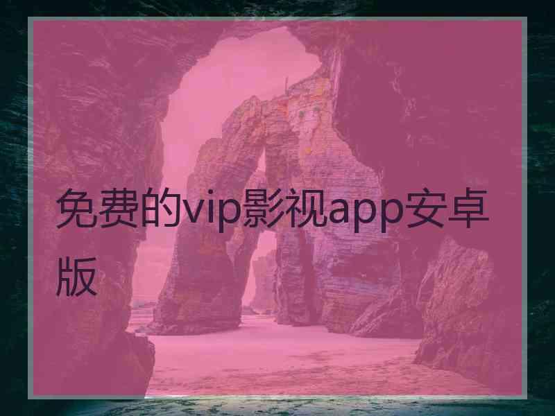 免费的vip影视app安卓版