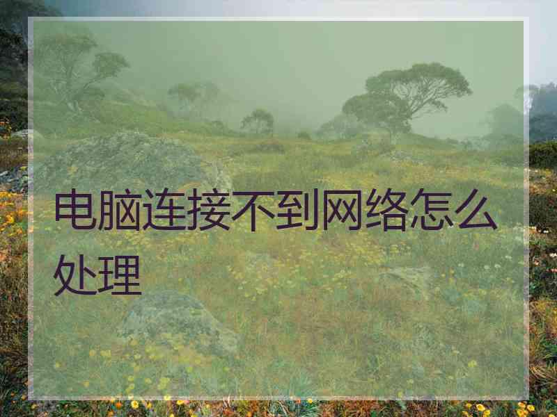电脑连接不到网络怎么处理