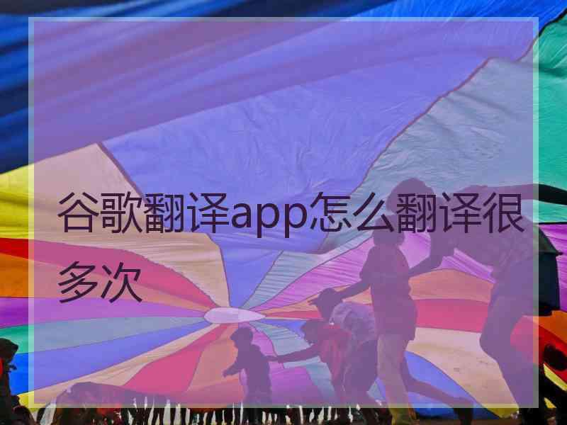 谷歌翻译app怎么翻译很多次
