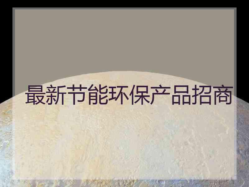 最新节能环保产品招商