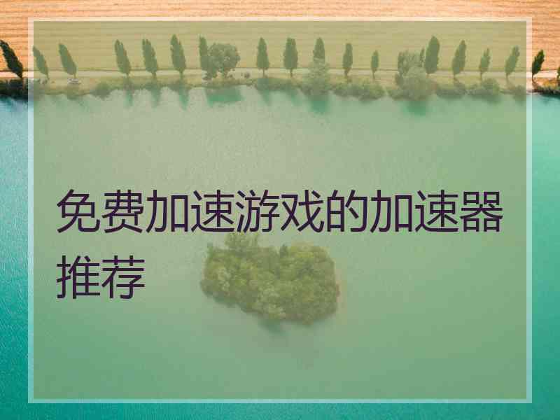 免费加速游戏的加速器推荐