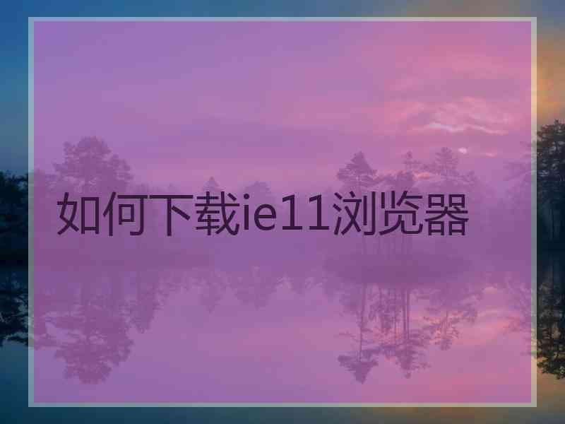 如何下载ie11浏览器