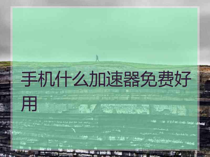 手机什么加速器免费好用