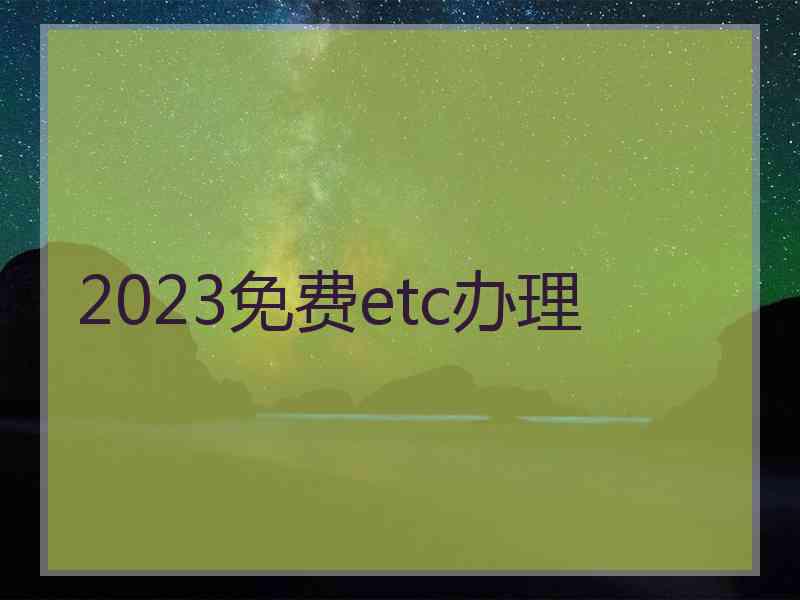 2023免费etc办理