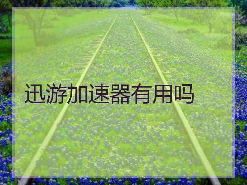 迅游加速器有用吗