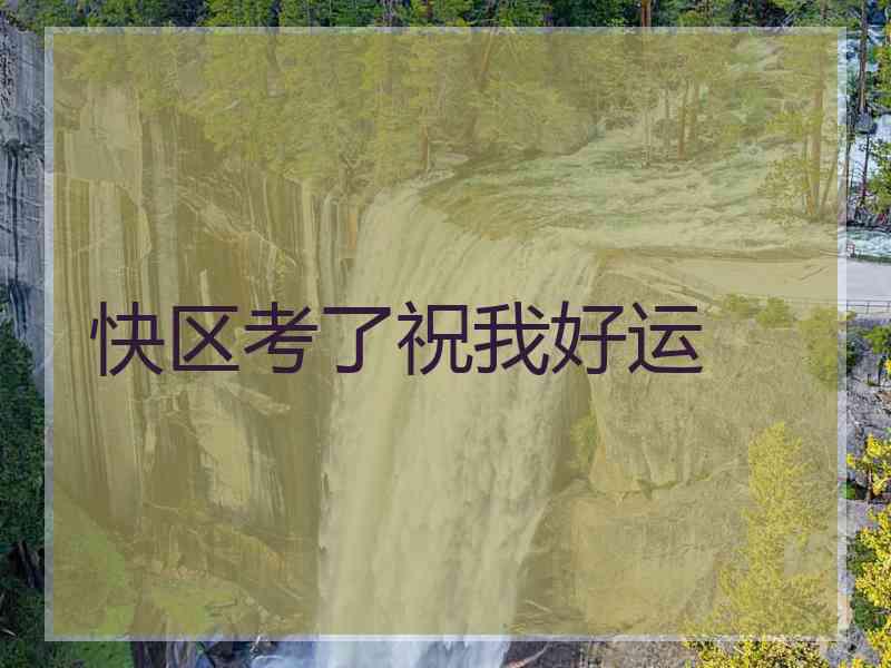快区考了祝我好运