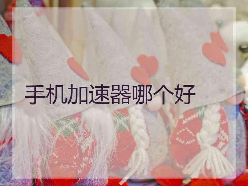 手机加速器哪个好