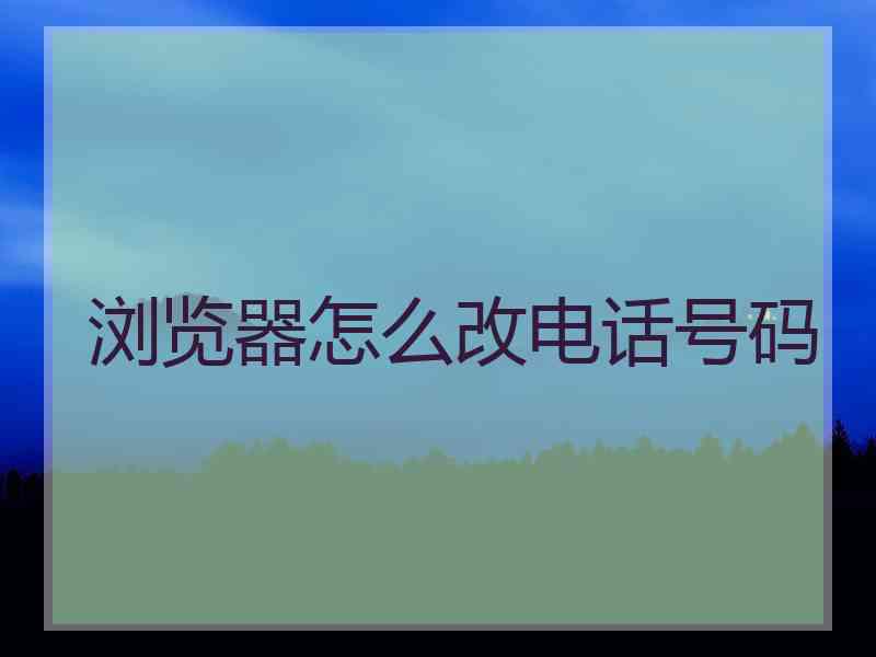 浏览器怎么改电话号码