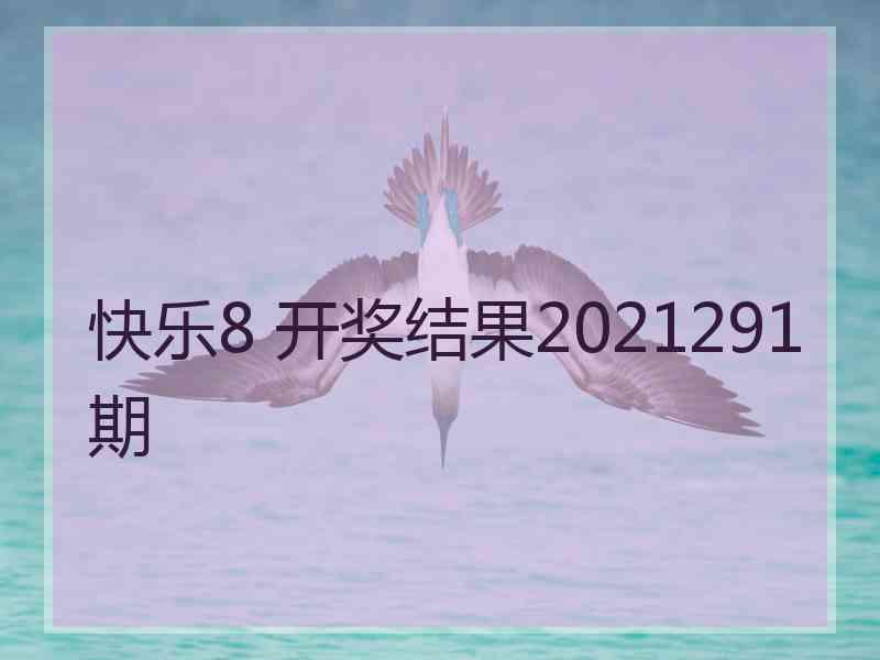 快乐8 开奖结果2021291期