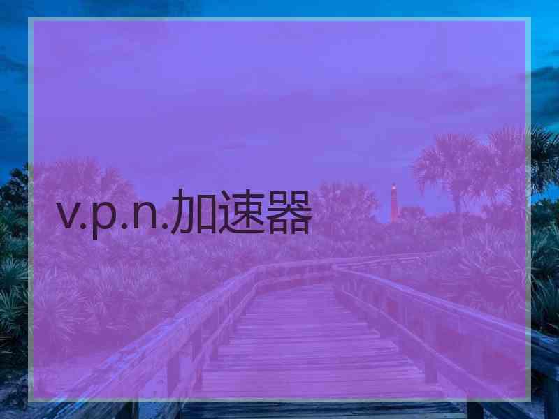 v.p.n.加速器