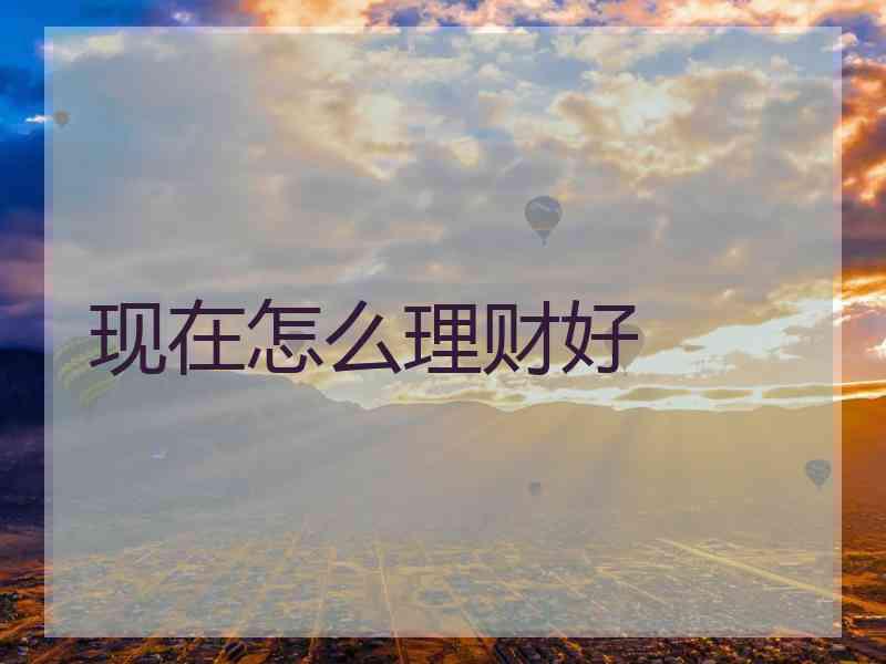 现在怎么理财好
