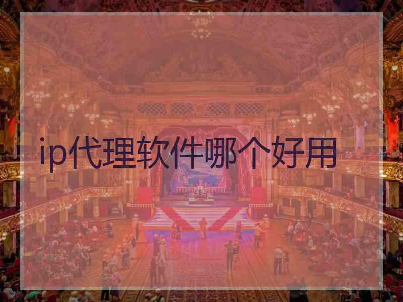 ip代理软件哪个好用