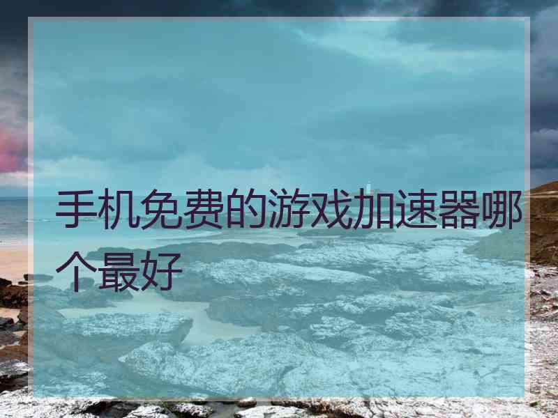 手机免费的游戏加速器哪个最好