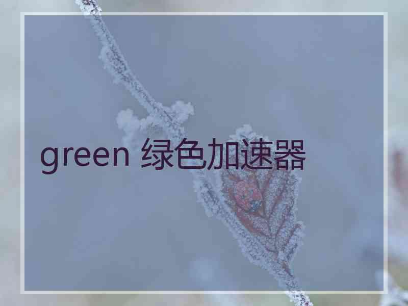 green 绿色加速器