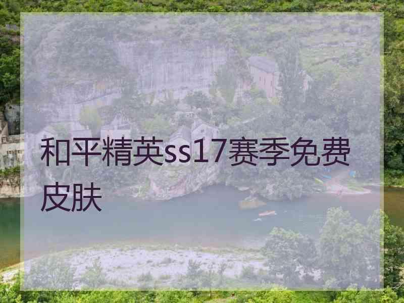 和平精英ss17赛季免费皮肤