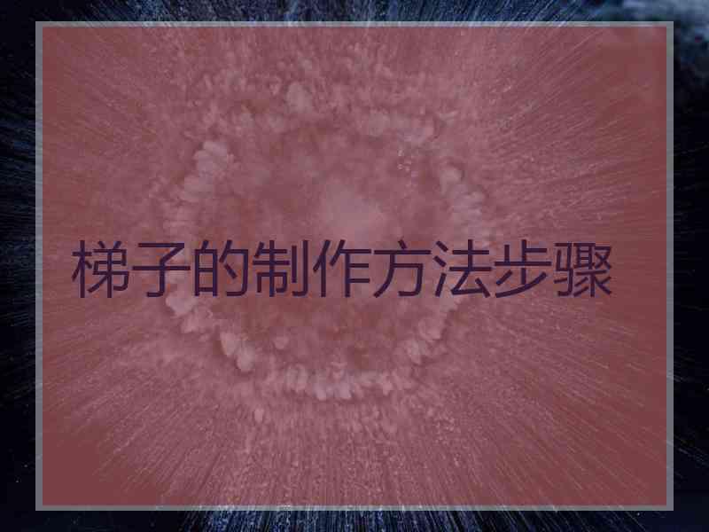 梯子的制作方法步骤