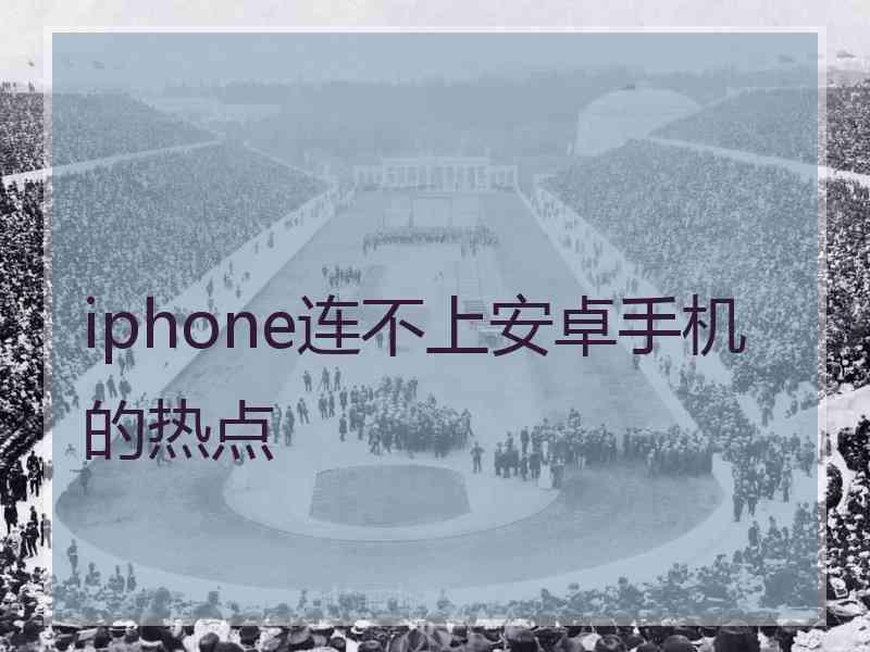 iphone连不上安卓手机的热点